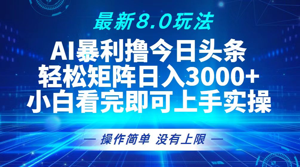 (13056期)今日头条最新8.0玩法,轻松矩阵日入3000+-星火爱财