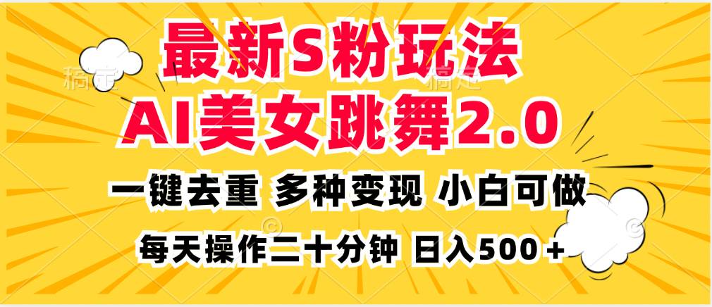 (13119期)最新S粉玩法,AI美女跳舞,项目简单,多种变现方式,小白可做,日入500…-星火爱财