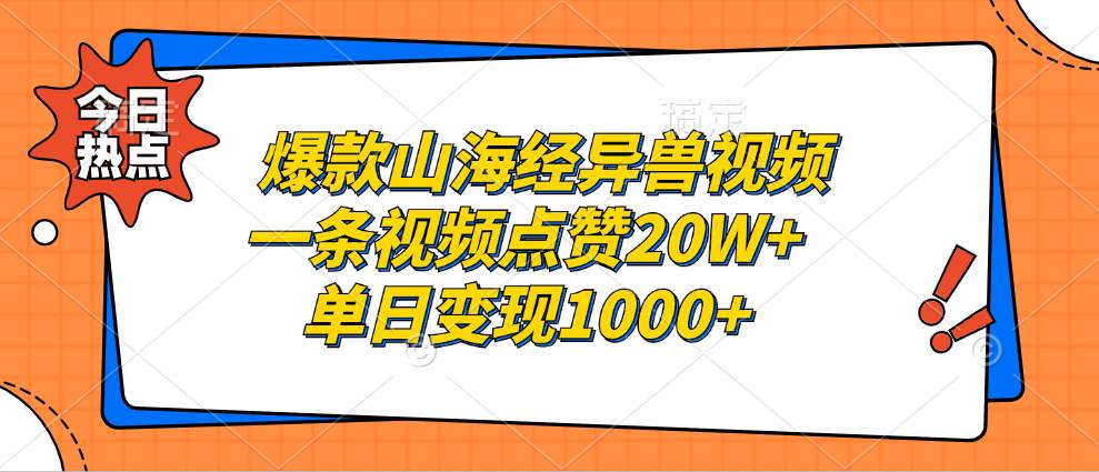 (13123期)爆款山海经异兽视频,一条视频点赞20W+,单日变现1000+-星火爱财