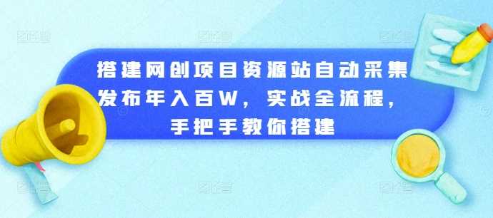 搭建网创项目资源站自动采集发布年入百W,实战全流程,手把手教你搭建【揭秘】-星火爱财