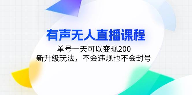 (13287期)有声无人直播课程,单号一天可以变现200,新升级玩法,不会违规也不会封号-星火爱财