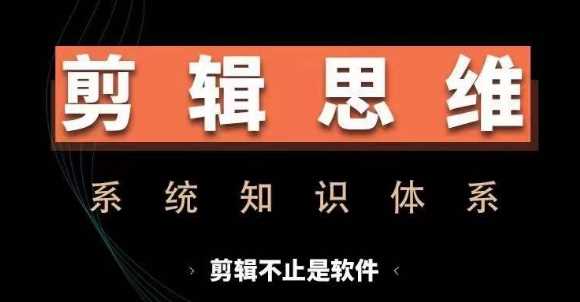 剪辑思维系统课,从软件到思维,系统学习实操进阶,从讲故事到剪辑技巧全覆盖-星火爱财