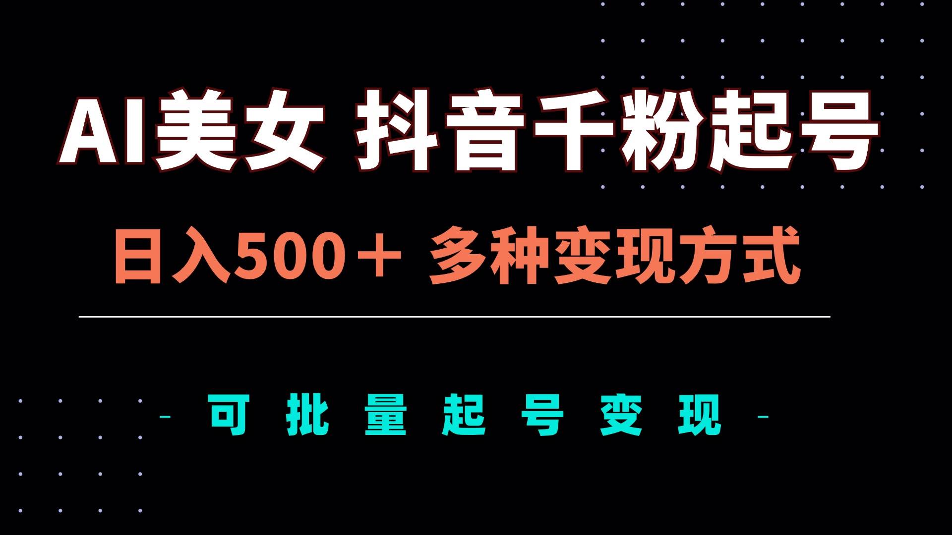 (13338期)AI美女抖音千粉起号玩法,日入500+,多种变现方式,可批量矩阵起号出售-星火爱财