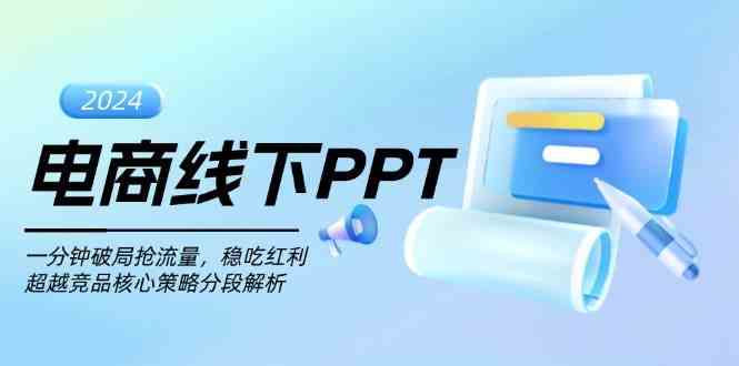 电商线下PPT:一分钟破局抢流量,稳吃红利,超越竞品核心策略分段解析-星火爱财