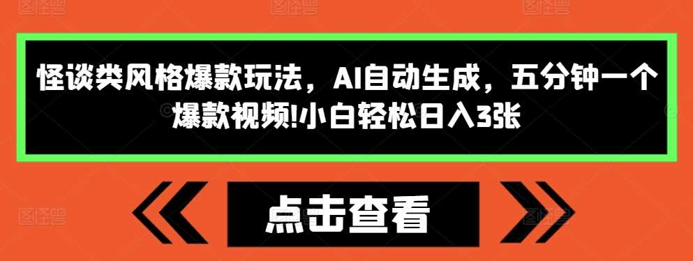 怪谈类风格爆款玩法,AI自动生成,五分钟一个爆款视频,小白轻松日入3张【揭秘】-星火爱财