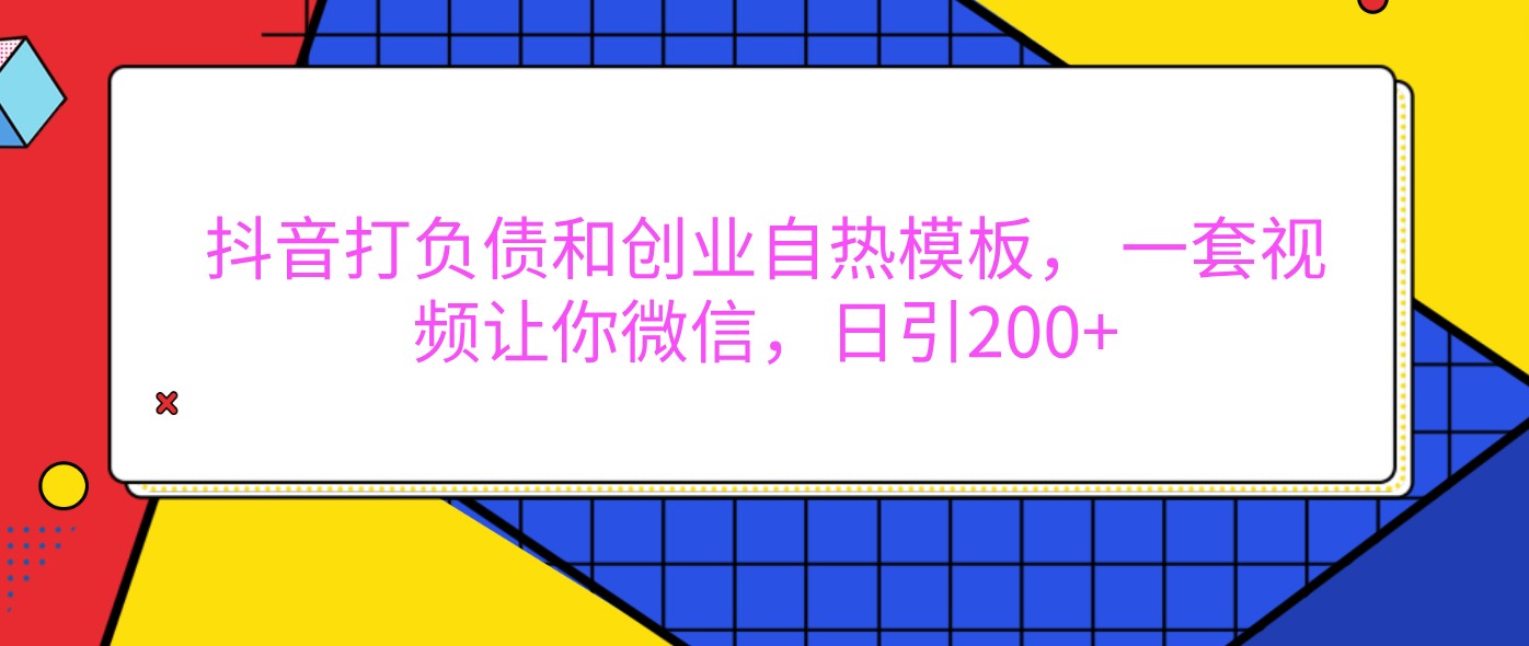 抖音打负债和创业自热模板, 一套视频让你微信,日引200+-星火爱财