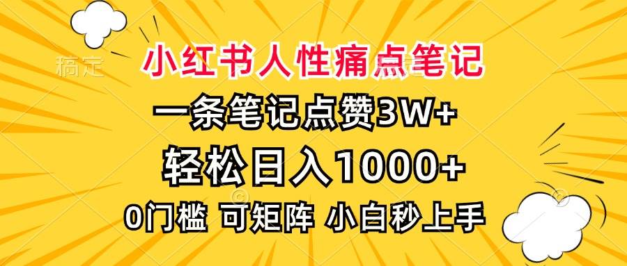 (13637期)小红书人性痛点笔记,一条笔记点赞3W+,轻松日入1000+,小白秒上手-星火爱财