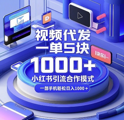 视频代发,一单5块,小红书引流合作模式,一部手机轻松日入多张【揭秘】-星火爱财