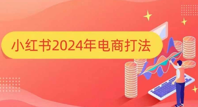 小红书2024年电商打法,手把手教你如何打爆小红书店铺-星火爱财