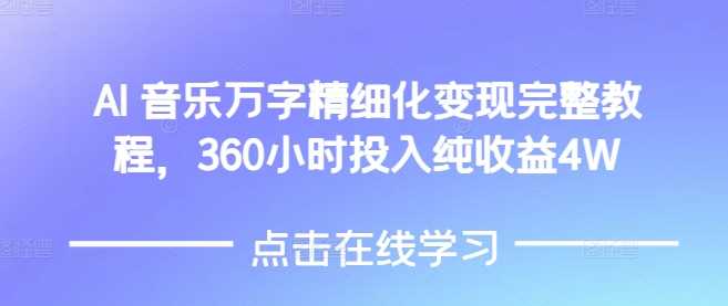 AI音乐精细化变现完整教程,360小时投入纯收益4W-星火爱财