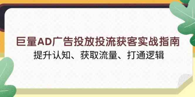 巨量AD广告投放投流获客实战指南,提升认知、获取流量、打通逻辑-星火爱财