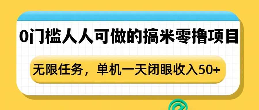 0门槛人人可做的搞米零撸项目,无限任务,单机一天闭眼收入50+-星火爱财