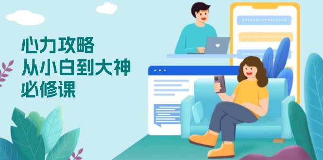 (13913期)心力 攻略,从小白到大神必修课,技能与心力独立,助你自信从容面对挑战-星火爱财