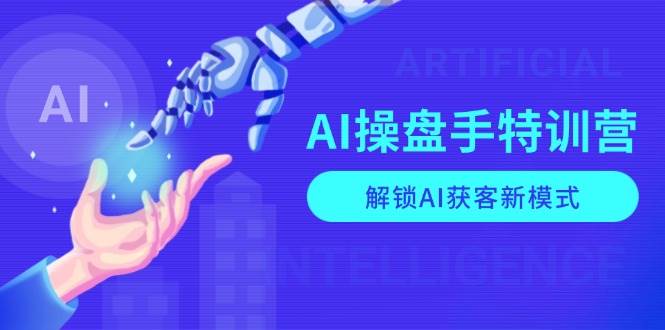 AI操盘手特训营,解锁AI获客新模式,全面掌握AI商业应用与提示词技巧-星火爱财