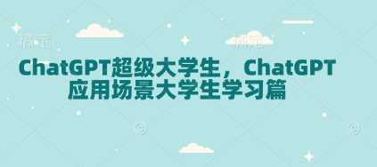 ChatGPT超级大学生,ChatGPT 应用场景大学生学习篇-星火爱财
