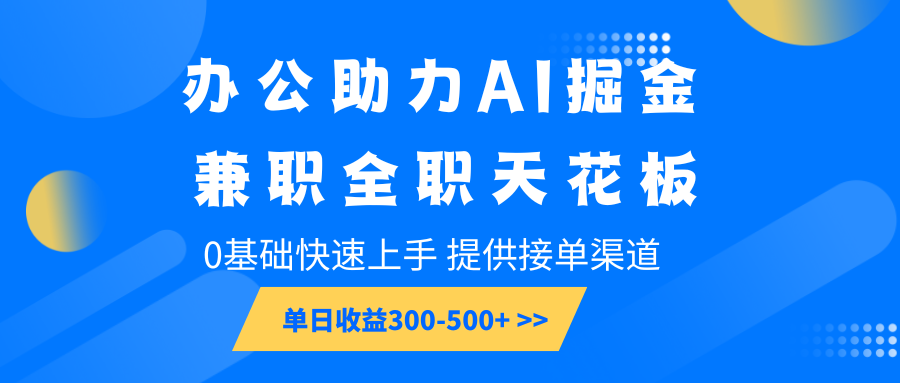 办公助力AI掘金,兼职全职天花板,0基础快速上手,单日收益300-500+-星火爱财