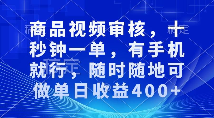 (13963期)审核视频,十秒钟一单,有手机就行,随时随地可做单日收益400+-星火爱财