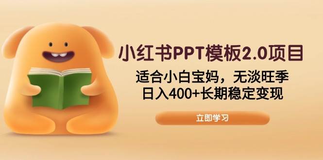 (13997期)小红书PPT模板2.0项目,适合小白宝妈,无淡旺季,日入400+长期稳定变现-星火爱财