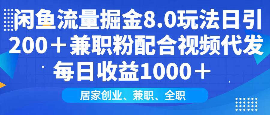 (14052期)闲鱼流量掘金8.0玩法日引200+兼职粉配合视频代发日入1000+收益适合互…-星火爱财