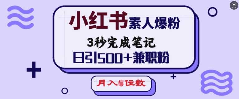 小红书素人爆粉,3秒完成笔记,日引500+兼职粉,月入5位数-星火爱财