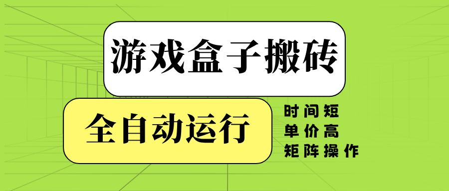 (14141期)游戏盒子全自动搬砖,时间短、单价高,矩阵操作-星火爱财