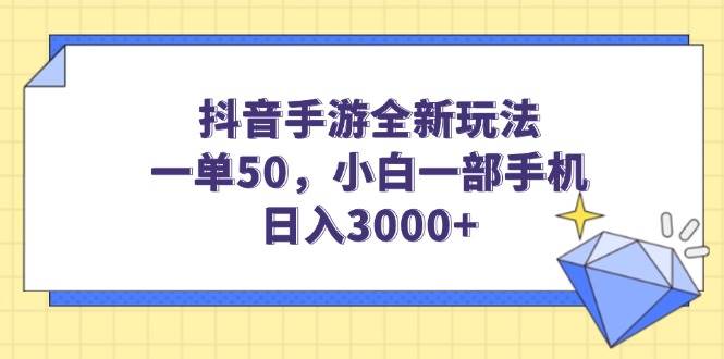 (14145期)抖音手游全新玩法,一单50,小白一部手机日入3000+-星火爱财