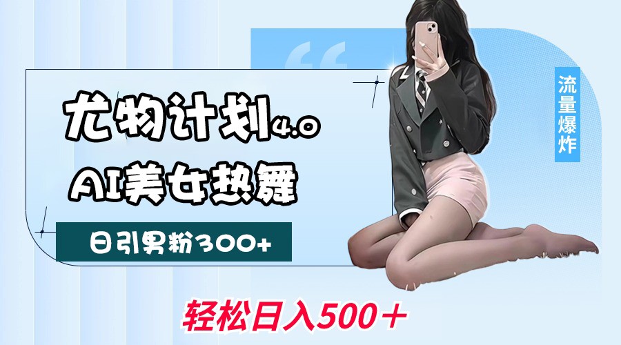 尤物计划4.0,AI美女热舞引爆流量,不限流不封号,轻松月入一万+-星火爱财