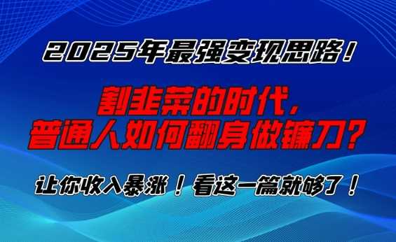 2025年最强变现思路,割韭菜的时代, 普通人如何翻身做镰刀?【揭秘】-星火爱财