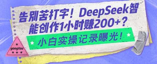 告别苦打字!DeepSeek智能创作1小时入2张?小白实操记录曝光-星火爱财