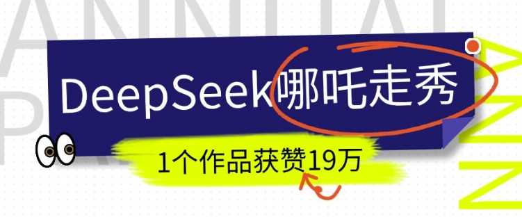 DeepSeek做抖音爆火的AI哪吒走秀视频,1个作品获赞19万+,我教你怎么做-星火爱财