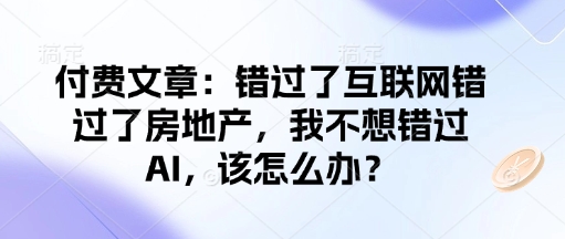 付费文章:错过了互联网错过了房地产,我不想错过AI,该怎么办?-星火爱财