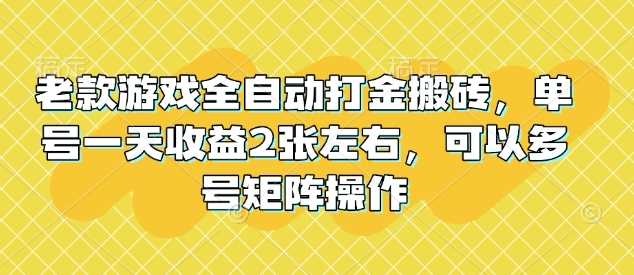 老款游戏全自动打金搬砖,单号一天收益2张左右,可以多号矩阵操作【揭秘】-星火爱财