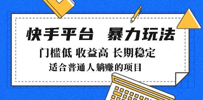 (14247期)2025年暴力玩法,快手带货,门槛低,收益高,月躺赚8000+-星火爱财