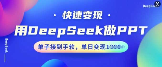 用DeepSeek做PPT,快速变现,单子接到手软,单日变现多张-星火爱财