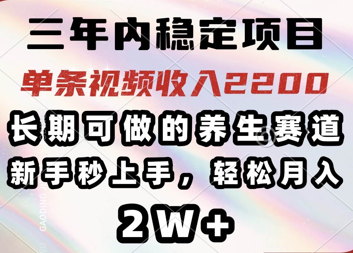 (14312期)三年内稳定项目,长期可做的养生赛道,单条视频收入2200,新手秒上手,…-星火爱财