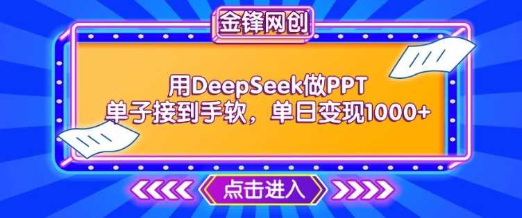 用DeepSeek做PPT单子接到手软,快速接单变现,单日变现1k-星火爱财