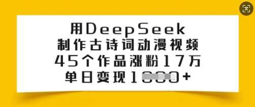 用DeepSeek制作古诗词动漫视频,45个作品涨粉17万,单日变现多张-星火爱财