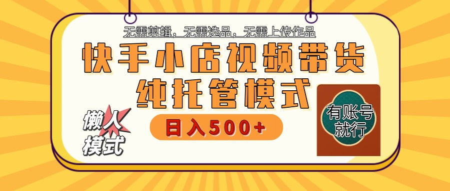 快手小店托管带货 2025新风口 批量自动剪辑爆款 月入5000+ 上不封顶-星火爱财