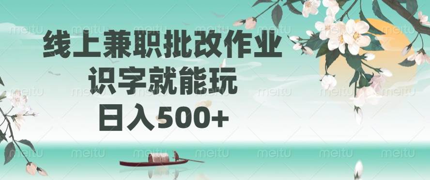 (14420期)线上兼职批改作业,识字就能玩,日入500+-星火爱财