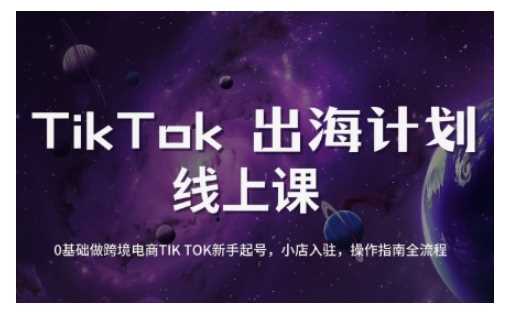 TikTok跨境电商新手起号与运营全攻略,0基础做跨境电商TIKTOK新手起号,小店入驻,操作指南全流程-星火爱财