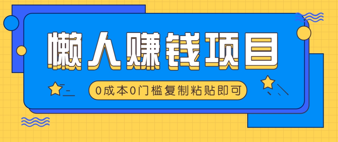 适合懒人的赚钱方法,复制粘贴即可,小白轻松上手几分钟就搞定-星火爱财