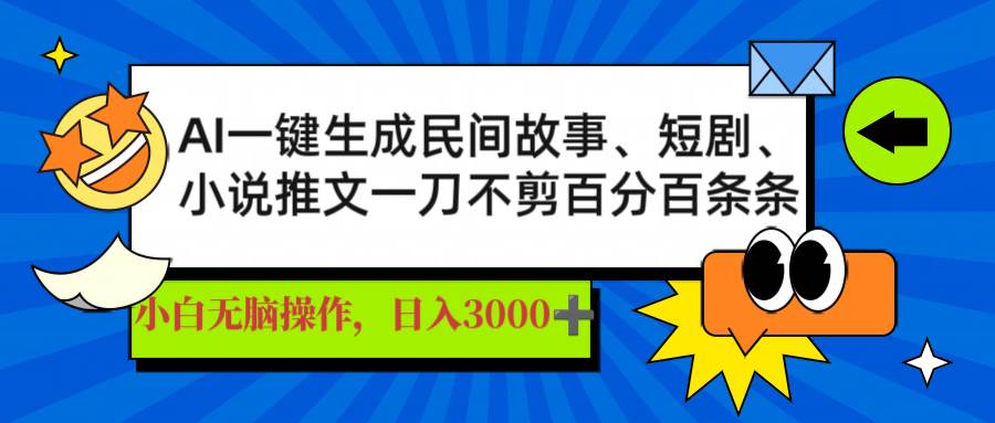 (14565期)AI一键生成民间故事、推文、短剧,日入3000+,一刀百分百条条爆款-星火爱财