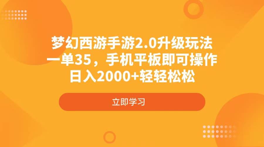 (4137期)梦幻西游手游2.0升级玩法,一单35,手机平板即可操作,日入2000+轻轻松松-星火爱财