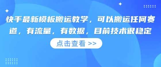 快手最新模板搬运教学,可以搬运任何赛道,有流量,有数据,目前技术很稳定-星火爱财