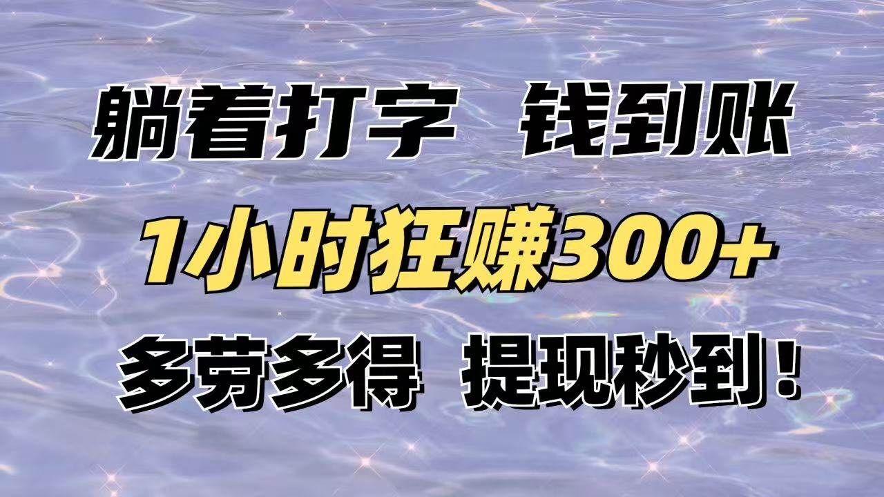 (14196期)躺着打字钱到账!1小时狂赚300+多劳多得,提现秒到!-星火爱财