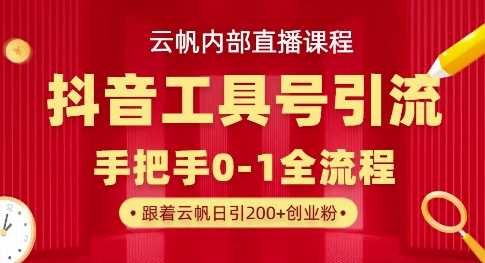 【云帆内部直播课】抖音工具号引流玩法,单号单日引300+精准创业粉-星火爱财
