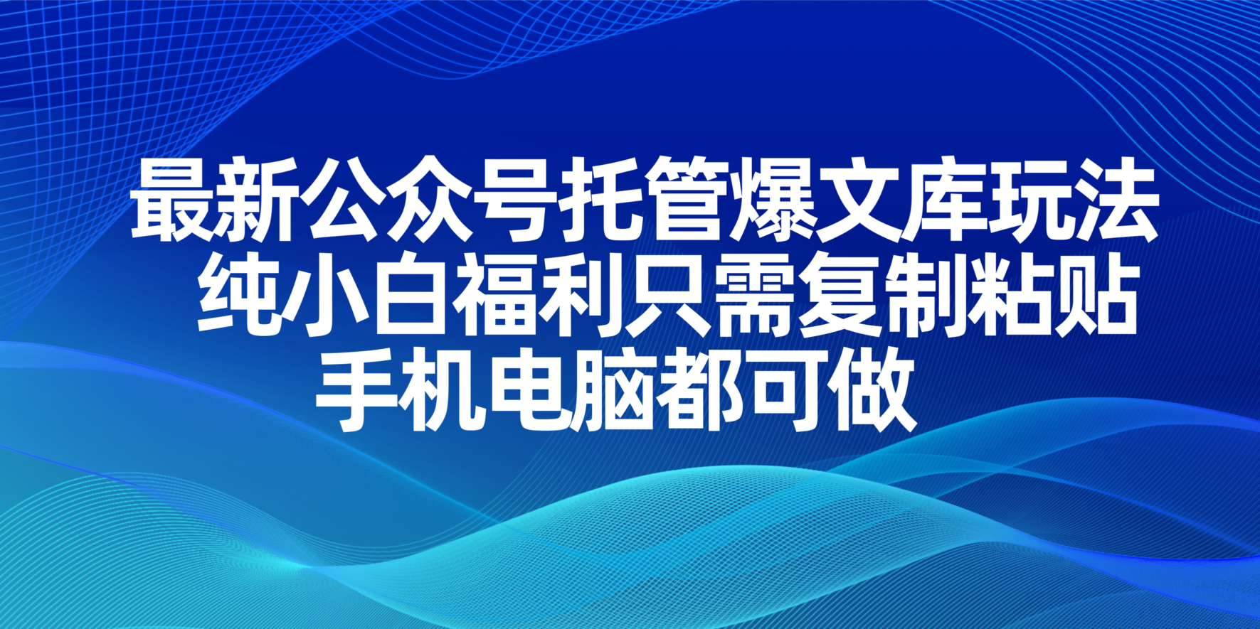(14235期)最新公众号托管爆文库玩法,纯小白福利只需复制粘贴,手机电脑都可做-星火爱财
