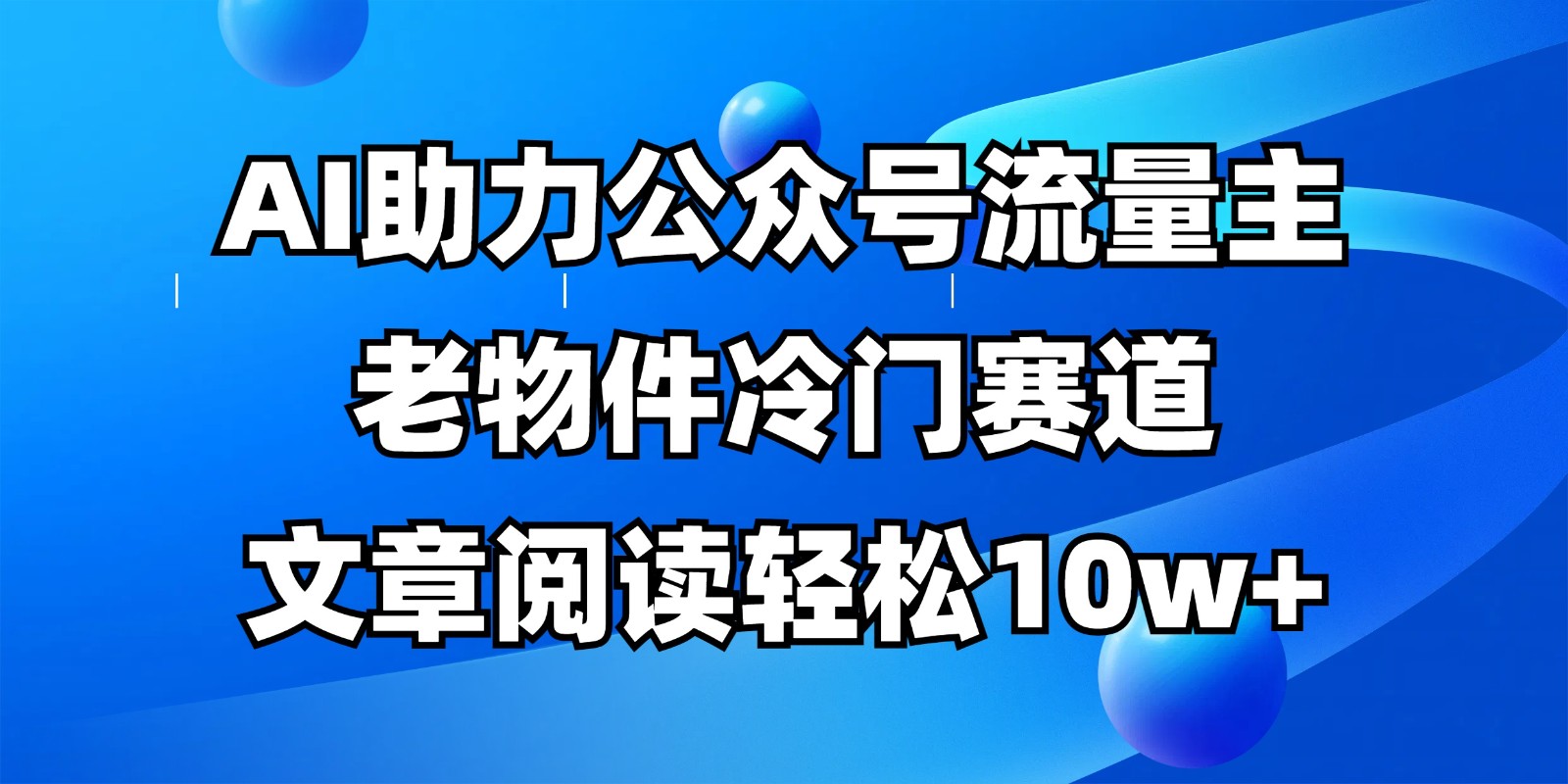 公众号流量主冷门赛道,AI助力,文章阅读轻松10w+,全流程详细教程-星火爱财
