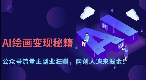 AI绘画变现秘籍:公众号流量主副业狂挣,网创人速来掘金【揭秘】-星火爱财