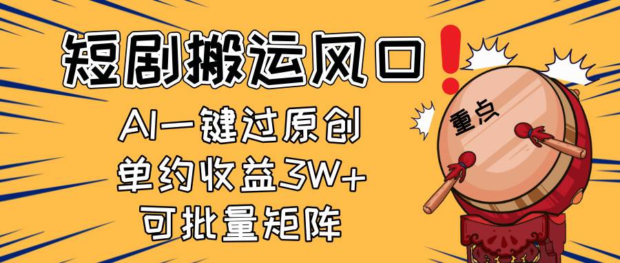 (14282期)2025短剧搬运风口!复制粘贴AI一键过原创,单月收益3W+,新手可矩阵放…-星火爱财